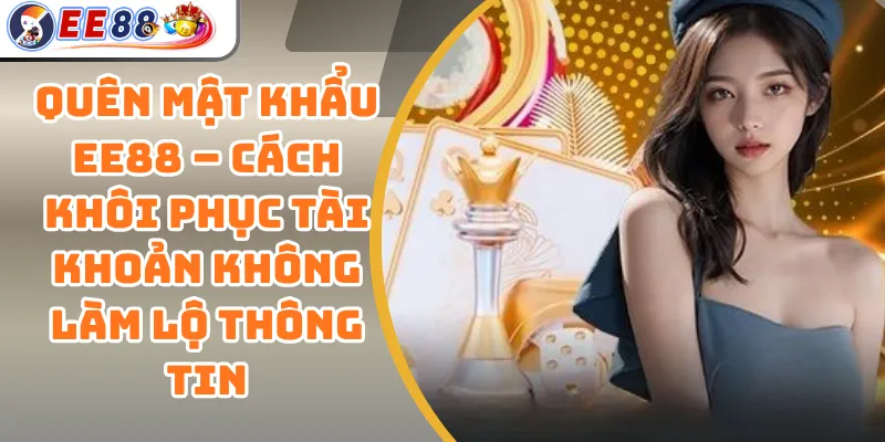 Quên Mật Khẩu EE88 – Cách Khôi Phục Tài Khoản Không Làm Lộ Thông Tin