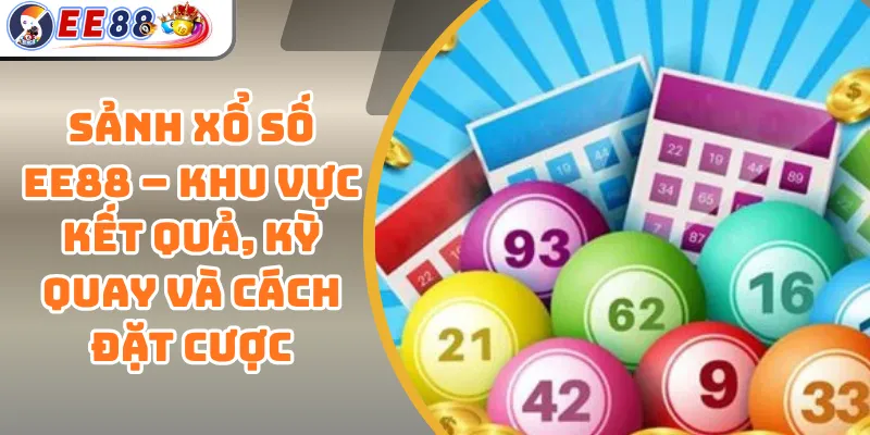 Sảnh Xổ Số EE88 – Khu Vực Kết Quả, Kỳ Quay Và Cách Đặt Cược