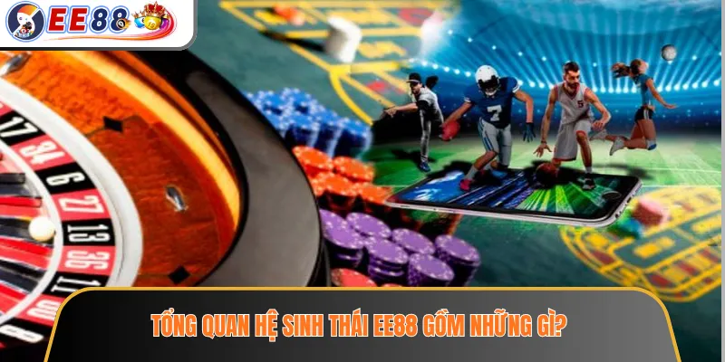 Tổng quan hệ sinh thái EE88 gồm những gì?