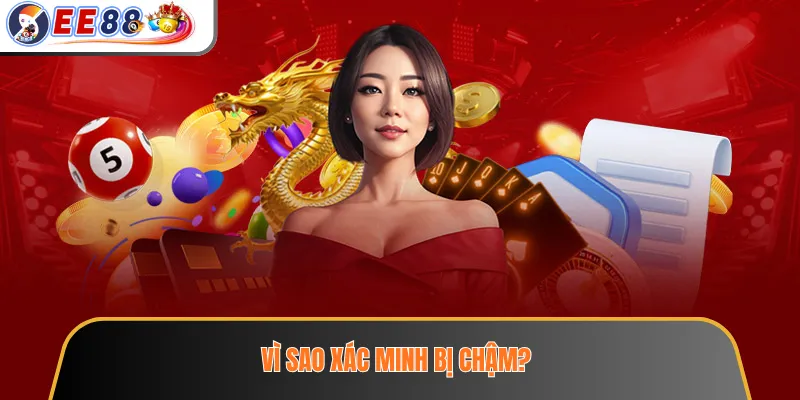 Vì sao xác minh bị chậm?